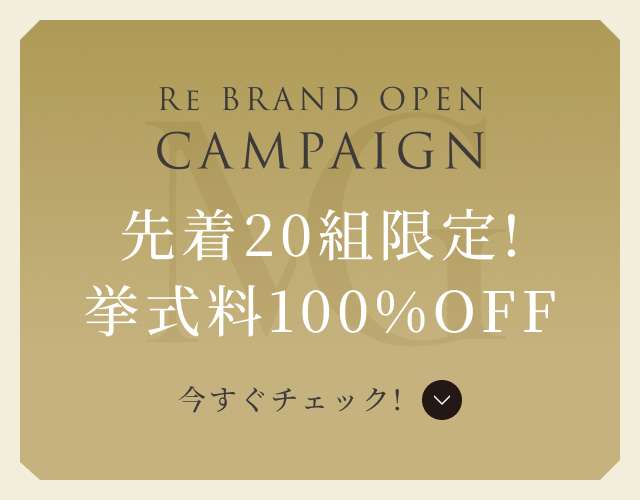 Re BRAND OPEN CAMPAIGN 先着20組限定！挙式料100％OFF 今すぐチェック！