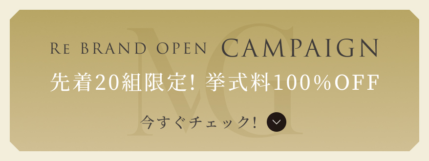 RE BRAND OPEN CAMPAGIN 先着20組限定！　挙式料100%OFF　今すぐチェック！